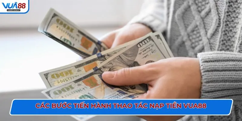 Các bước tiến hành thao tác nạp tiền VUA88