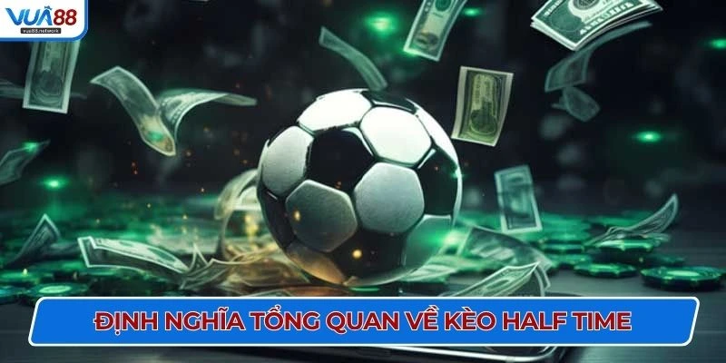 Định nghĩa tổng quan về kèo Half Time