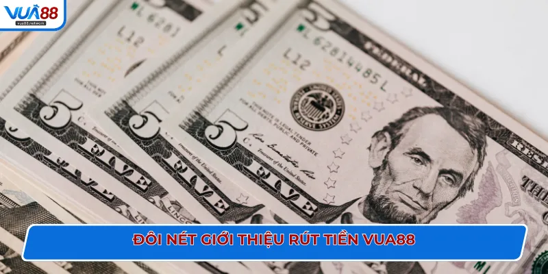 Đôi nét giới thiệu rút tiền VUA88