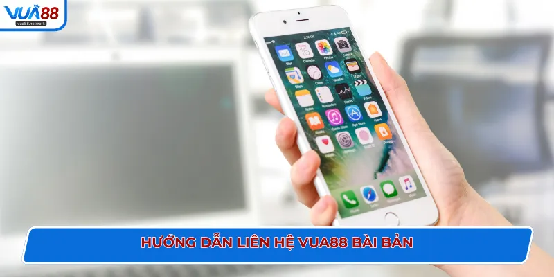 Hướng dẫn liên hệ VUA88 bài bảnHướng dẫn liên hệ VUA88 bài bản