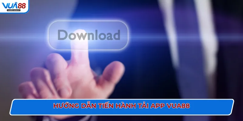 Hướng dẫn tiến hành tải app VUA88