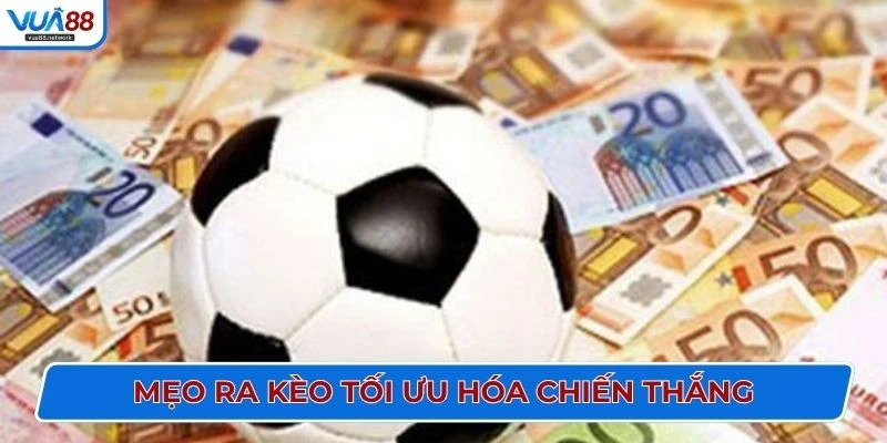 Mẹo ra kèo tối ưu hóa chiến thắng