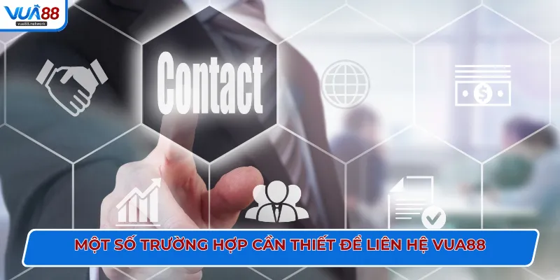 Một số trường hợp cần thiết để liên hệ VUA88