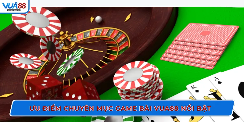 Ưu điểm chuyên mục game bài VUA88 nổi bật